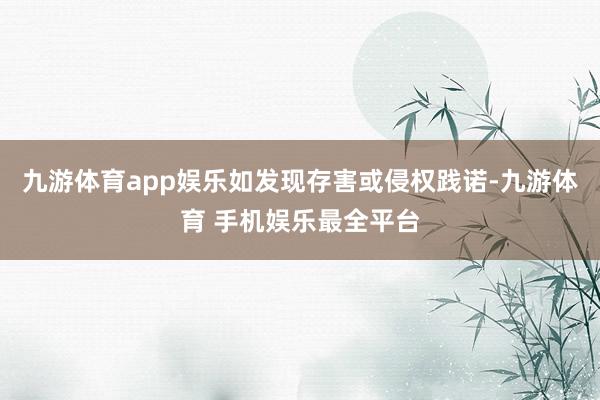 九游体育app娱乐如发现存害或侵权践诺-九游体育 手机娱乐最全平台